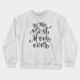 To The Best Mom Ever Crewneck Sweatshirt